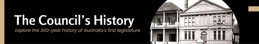 The Council's History: Explore the 200 year history of Australia's first legislature
