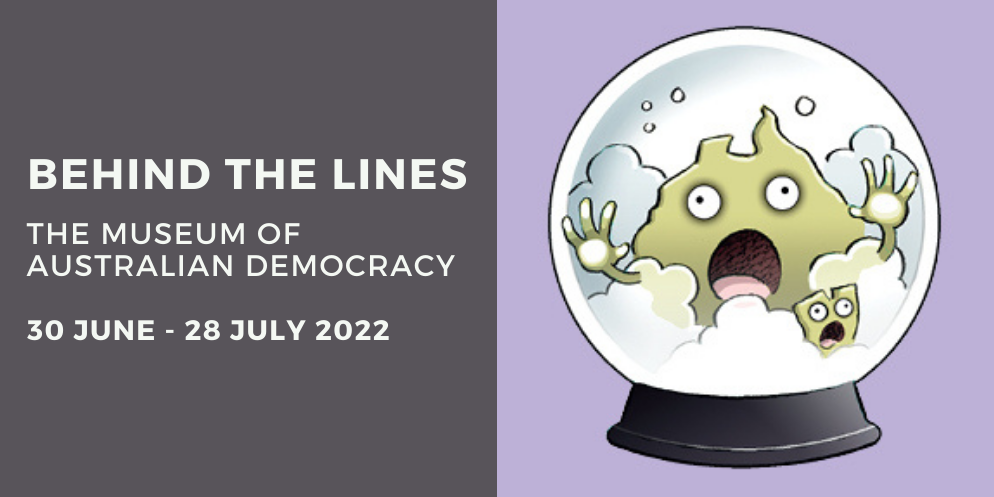 Behind the Lines the Museum Of Australian Democracy. 28 June to 28 July - information coming soon 