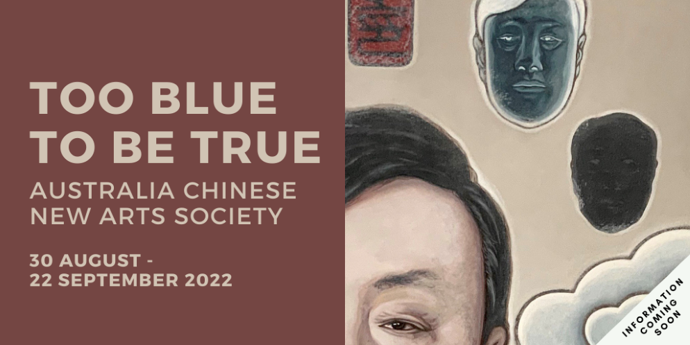 Too Blue to Be True. Australia Chinese New Arts Society. 30 August to 22 September 2022. Information coming soon